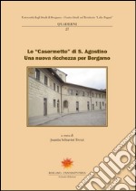 Le «Casermette» di S. Agostino. Una nuova ricchezza per Bergamo libro