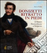 Donizetti ritratto in piedi. Il museo donizettiano a Bergamo libro