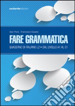 Fare grammatica. Quaderno di italiano L2 da livello A1 a C1 libro