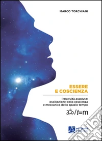Essere e coscienza. Relatività assoluta: oscillazione della coscienza e meccanica dello spazio tempo libro