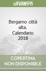 Bergamo città alta. Calendario 2018 libro