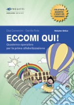 Eccomi qui! Volume unico. Quaderno operativo per la prima alfabetizzazione. Per la Scuola primaria libro