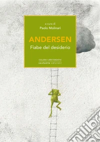 Andersen. Fiabe del desiderio libro