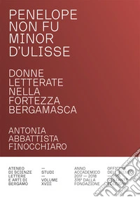 Penelope non fu minor d'Ulisse. Donne letterate nella fortezza bergamasca libro
