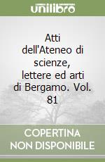 Atti dell'Ateneo di scienze, lettere ed arti di Bergamo. Vol. 81 libro