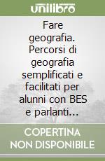 Fare geografia. Percorsi di geografia semplificati e facilitati per alunni con BES e parlanti italiano L2 libro