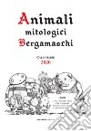 Animali mitologici bergamaschi. Calendario 2020 libro