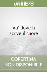 Va' dove ti scrive il cuore libro