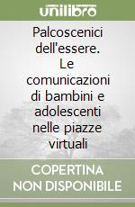 Palcoscenici dell'essere. Le comunicazioni di bambini e adolescenti nelle piazze virtuali libro