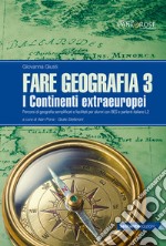 Fare geografia. Percorsi di geografia semplificati e facilitati per alunni con BES e parlanti italiano L2. Vol. 3: I continenti extra-europei libro