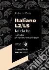 Italiano L2/LS fai da te. Guida pratica per insegnanti/facilitatori linguistici libro