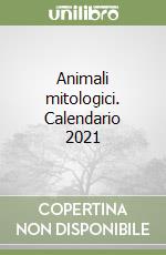 Animali mitologici. Calendario 2021 libro