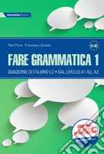 Fare grammatica 1. Quaderno di italiano L2 dal livello A1 all'A2. Per la Scuola media libro