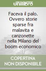 Faceva il palo. Ovvero storie sparse fra malavita e canzonette nella Milano del boom economico libro