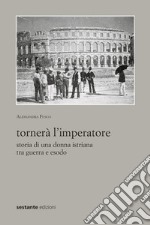 Tornerà l'imperatore. Storia di una donna istriana tra guerra e esodo libro