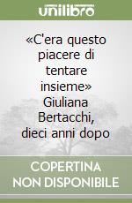 «C'era questo piacere di tentare insieme» Giuliana Bertacchi, dieci anni dopo libro