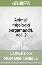 Animali mitologici bergamaschi. Vol. 2 libro