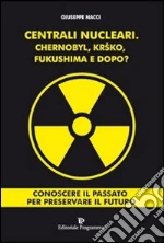 Centrali nucleari. Chernobyl, Krsko, Fukushima e dopo? libro