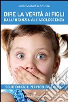 Dire la verità ai figli dall'infanzia all'adolescenza libro