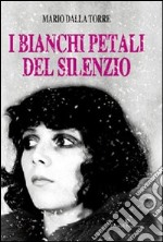 I bianchi petali del silenzio libro