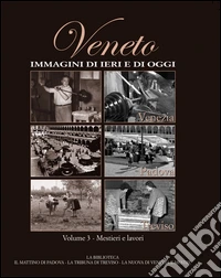 Veneto. Immagini di ieri e di oggi. Vol. 3