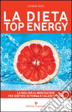 La dieta top energy. Migliorare la propria salute per dimagrire libro