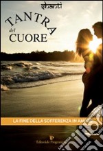 Tantra del cuore. La fine della sofferenza in amore libro