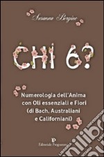 Chi 6? Numerologia dell'anima con oli essenziali e fiori (di Bach, australiani e californiani) libro