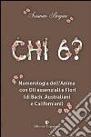 Chi 6? Numerologia dell'anima con oli essenziali e fiori (di Bach, australiani e californiani) libro