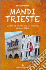 Mandi Trieste. La guerra senza cannoni contro Udine libro