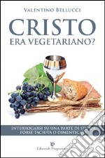 Cristo era vegetariano? Interrogarsi su una parte di storia forse taciuta o dimenticata libro