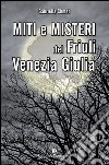 Miti e misteri del Friuli Venezia-Giulia libro
