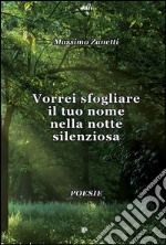 Vorrei sfogliare il tuo nome nella notte silenziosa libro