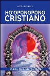 Ho'oponopono cristiano. Un solo insegnamento: l'amore libro