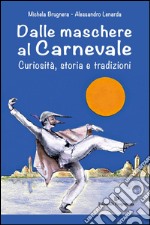 Dalle maschere al carnevale. Curiosità, storia e tradizioni