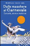 Dalle maschere al carnevale. Curiosità, storia e tradizioni libro