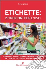 Etichette: istruzioni per l'uso. Sappiamo che cosa stiamo comprando quando facciamo la spesa per il nosro mangiare? libro