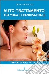 Auto-trattamento: tra yoga e craniosacrale. Prendersi cura di sé tutti i giorni libro di Fantozzi Laura