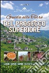 Guida alle terre del prosecco superiore. Luoghi, sapere, sapori, curiostà, appuntamenti libro di Pinzi Luca