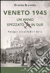 Veneto 1945. Un anno spezzato in due. Partigiani alleati Amlire libertà libro