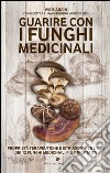 Guarire con i funghi medicinali. Proprietà terapeutiche e istruzioni per l'uso dei 12 funghi medicinali più importanti libro di Bianchi Ivo