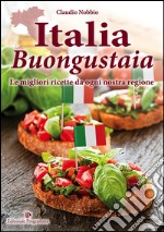 Italia buongustaia. Le migliori ricette da ogni nostra regione libro