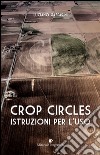 Crop circles. Istruzioni per l'uso libro di Gasparini Luciano