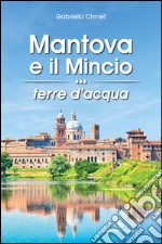 Mantova e il Mincio terre d'acqua libro