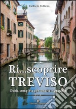 Ri... scoprire Treviso. Guida completa per amarla e gustarla libro