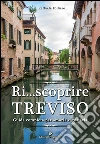 Ri... scoprire Treviso. Guida completa per amarla e gustarla libro di Folliero Raffaele