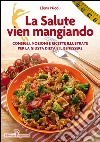 La salute vien mangiando. Consigli, nozioni e ricette illustrate per la giusta dieta e il benessere libro