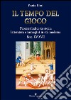 Il tempo del gioco. Percorsi ludici tra storia, letteratura e immagini in età moderna sec. XV-XVII libro di Biral Paola