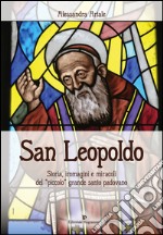 San Leopoldo. Storia, immagini e miracoli del «piccolo» grande santo padovano libro