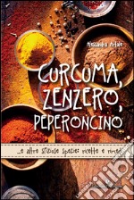 Curcuma, zenzero, peperoncino... e altre sfiziose spezie: ricette e rimedi libro